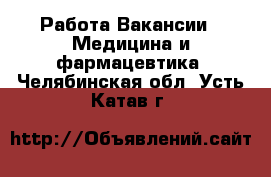 Работа Вакансии - Медицина и фармацевтика. Челябинская обл.,Усть-Катав г.